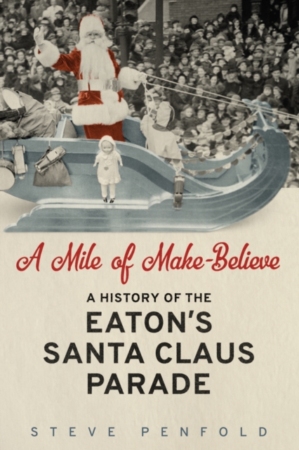 A Mile of Make-Believe : A History of the Eaton's Santa Claus Parade, EPUB eBook
