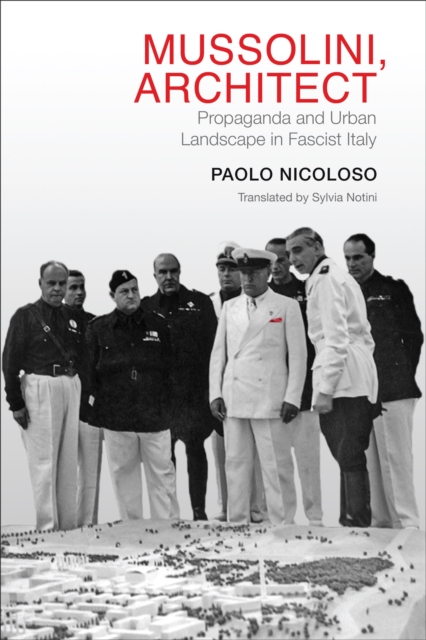 Mussolini, Architect : Propaganda and Urban Landscape in Fascist Italy, Hardback Book