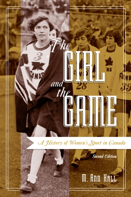 The Girl and the Game : A History of Women's Sport in Canada, Second Edition, Hardback Book