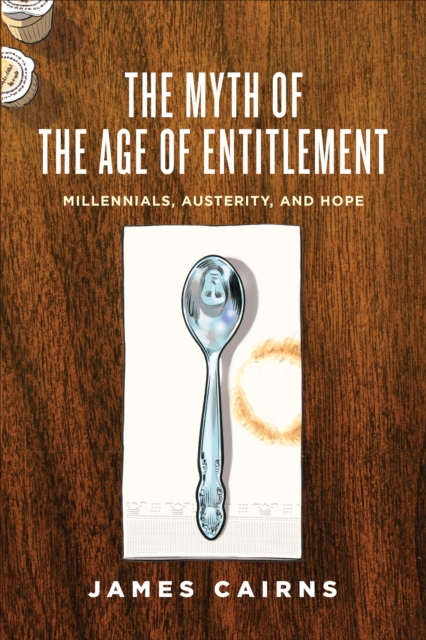 The Myth of the Age of Entitlement : Millennials, Austerity, and Hope, Paperback / softback Book