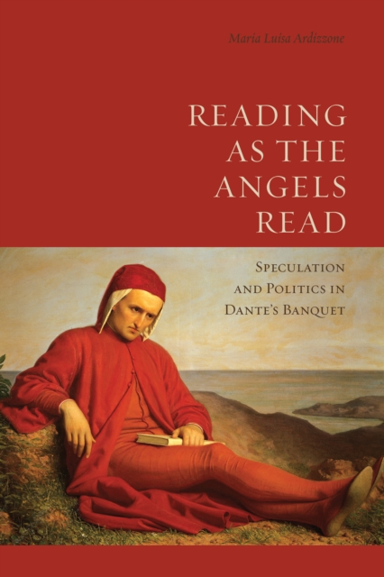 Reading as the Angels Read : Speculation and Politics in Dante's 'Banquet', Hardback Book