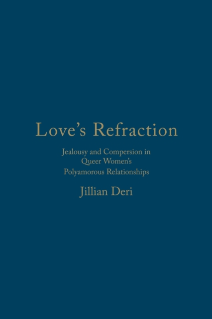 Love's Refraction : Jealousy and Compersion in Queer Women's Polyamorous Relationships, Hardback Book