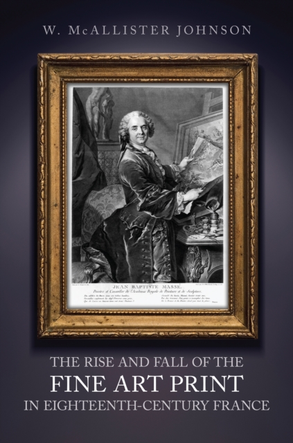 The Rise and Fall of the Fine Art Print in Eighteenth-Century France, Hardback Book