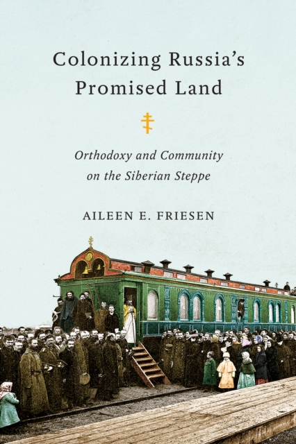 Colonizing Russia's Promised Land : Orthodoxy and Community on the Siberian Steppe, Hardback Book