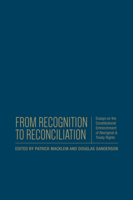 From Recognition to Reconciliation : Essays on the Constitutional Entrenchment of Aboriginal and Treaty Rights, Hardback Book