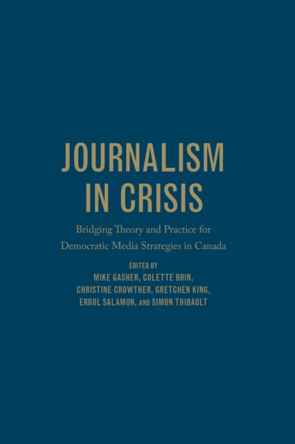 Journalism in Crisis : Bridging Theory and Practice for Democratic Media Strategies in Canada, Hardback Book