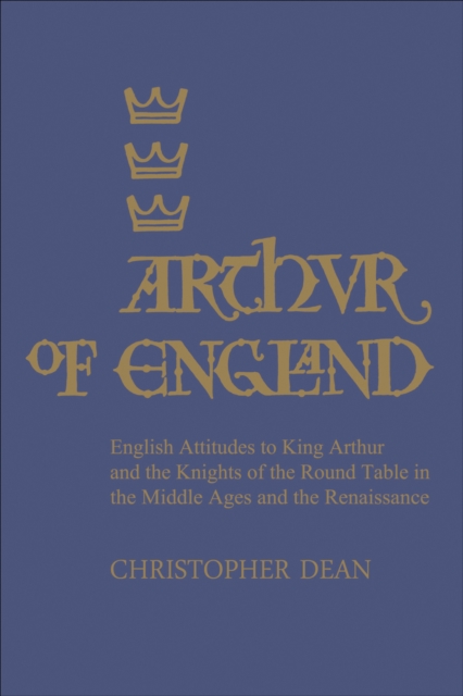 Arthur of England : English Attitudes to King Arthur and the Knights of the Round Table in the Middle Ages and the Renaissance, EPUB eBook