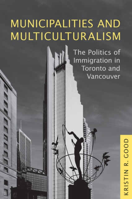 Municipalities and Multiculturalism : The Politics of Immigration in Toronto and Vancouver, Hardback Book