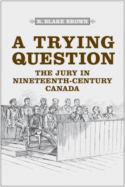 A Trying Question : The Jury in Nineteenth-Century Canada, Hardback Book