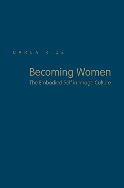 Becoming Women : The Embodied Self in Image Culture, Hardback Book