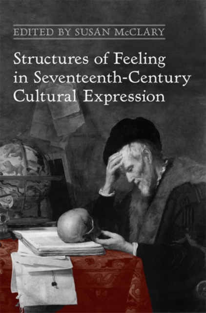 Structures of Feeling in Seventeenth-Century Cultural Expression, Hardback Book