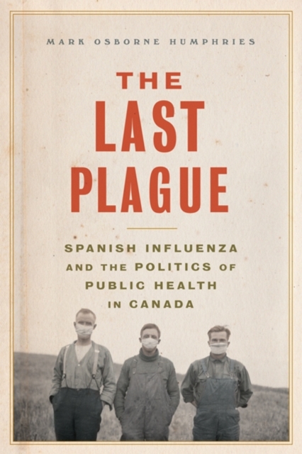 The Last Plague : Spanish Influenza and the Politics of Public Health in Canada, Hardback Book