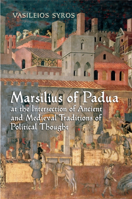 Marsilius of Padua at the Intersection of Ancient and Medieval Traditions of Political Thought, Hardback Book