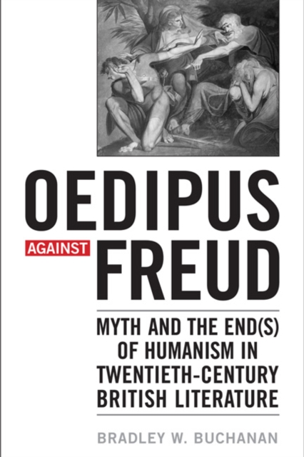 Oedipus against Freud : Myth and the End(s) of Humanism in 20th Century British Literature, Hardback Book