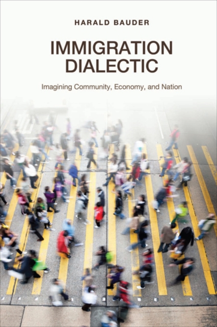Immigration Dialectic : Imagining Community, Economy, and Nation, Hardback Book