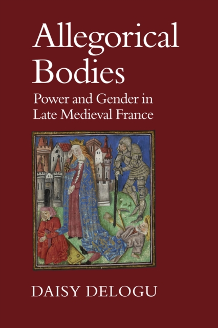 Allegorical Bodies : Power and Gender in Late Medieval France, Hardback Book
