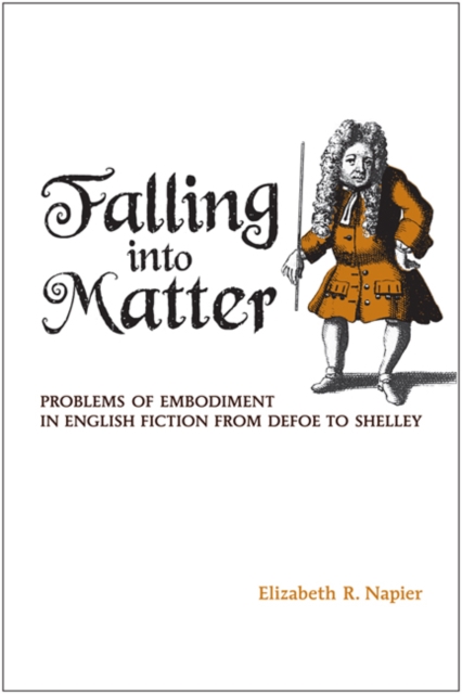 Falling into Matter : Problems of Embodiment in English Fiction from Defoe to Shelley, Hardback Book