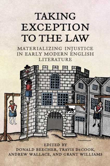 Taking Exception to the Law : Materializing Injustice in Early Modern English Literature, Hardback Book