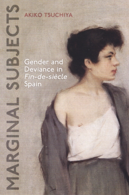 Marginal Subjects : Gender and Deviance in Fin-de-siecle Spain, Hardback Book