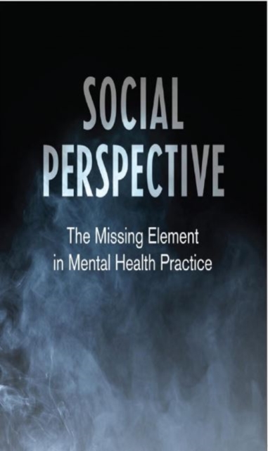 Social Perspective : The Missing Element in Mental Health Practice, Hardback Book
