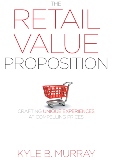 The Retail Value Proposition : Crafting Unique Experiences at Compelling Prices, Hardback Book