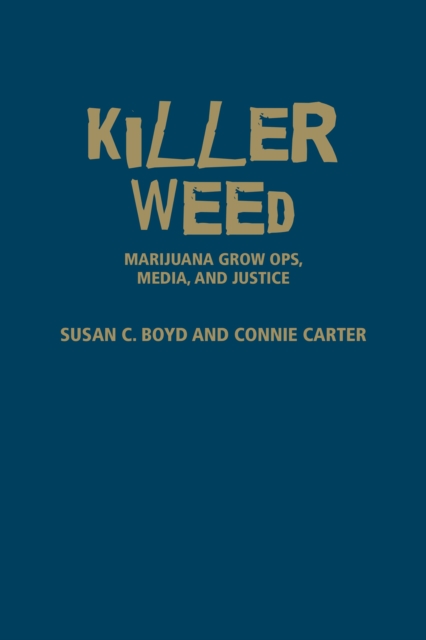 Killer Weed : Marijuana Grow Ops, Media, and Justice, Hardback Book