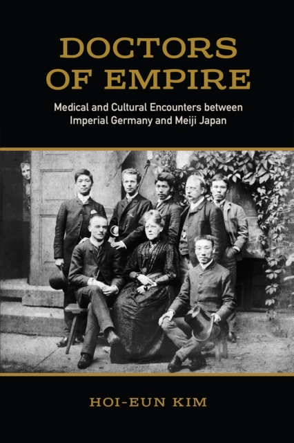 Doctors of Empire : Medical and Cultural Encounters Between Imperial Germany and Meiji Japan, Hardback Book