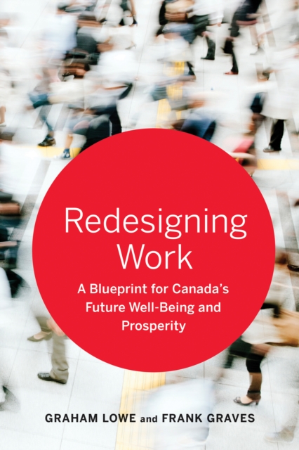 Redesigning Work : A Blueprint for Canada's Future Well-being and Prosperity, Hardback Book