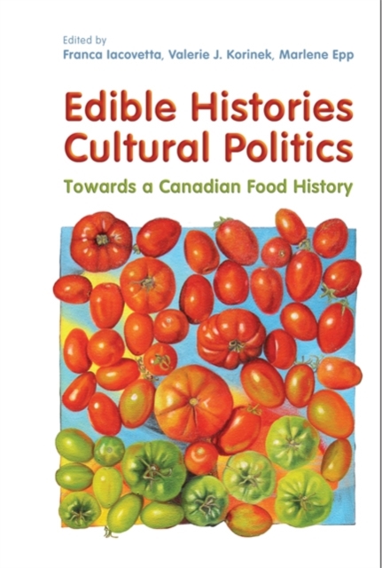 Edible Histories, Cultural Politics : Towards a Canadian Food History, Hardback Book