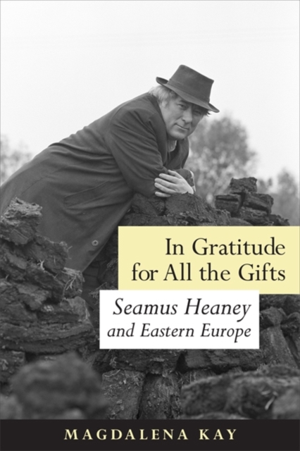 In Gratitude for All the Gifts : Seamus Heaney and Eastern Europe, Hardback Book