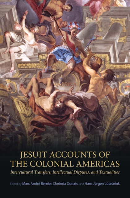 Jesuit Accounts of the Colonial Americas : Intercultural Transfers Intellectual Disputes, and Textualities, Hardback Book