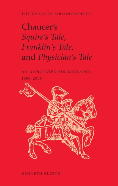 Chaucer's Squire's Tale, Franklin's Tale, and Physician's Tale : An Annotated Bibliography, 1900-2005, Hardback Book