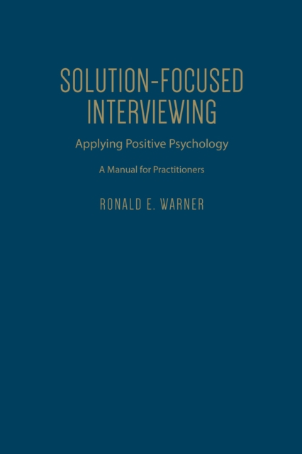 Solution-Focused Interviewing : Applying Positive Psychology, A Manual for Practitioners, Hardback Book