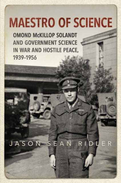 Maestro of Science : Omond Mckillop Solandt and Government Science in War and Hostile Peace, 1939-1956, Hardback Book