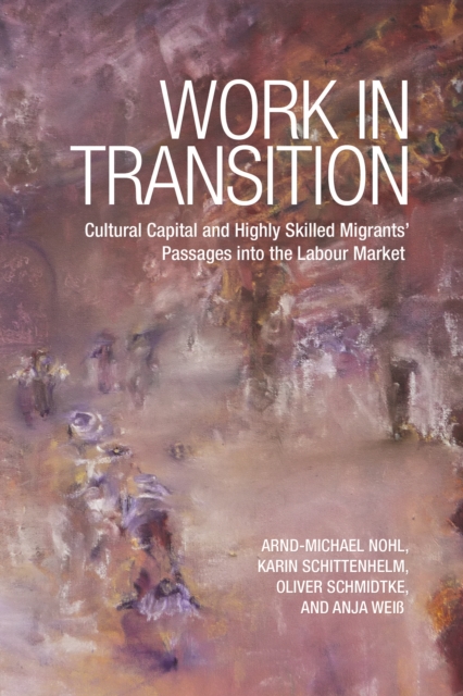 Work in Transition : Cultural Capital and Highly Skilled Migrants' Passages into the Labour Market, Hardback Book