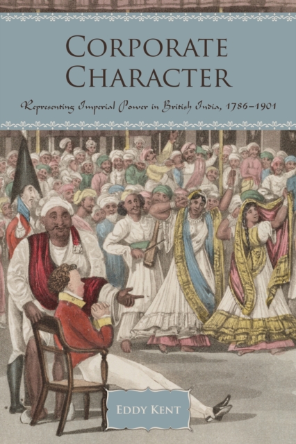 Corporate Character : Representing Imperial Power in British India, 1786-1901, Hardback Book