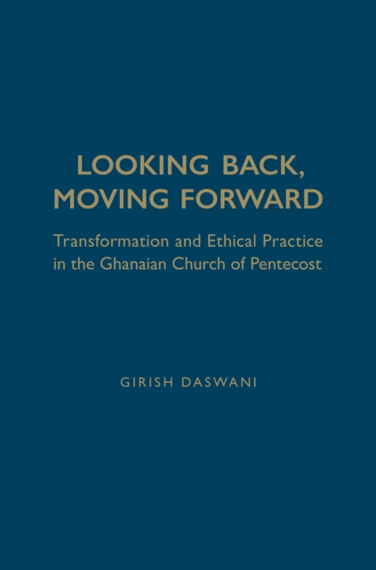 Looking Back, Moving Forward : Transformation and Ethical Practice in the Ghanaian Church of Pentecost, Hardback Book