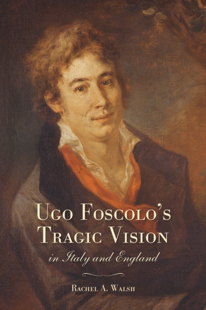 Ugo Foscolo's Tragic Vision in Italy and England, Hardback Book