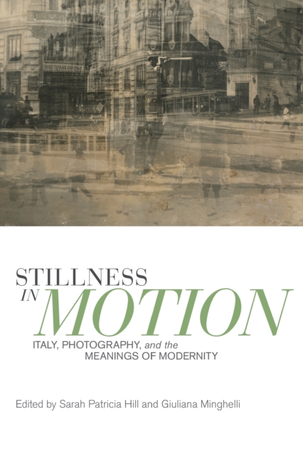 Stillness in Motion : Italy, Photography, and the Meanings of Modernity, Hardback Book