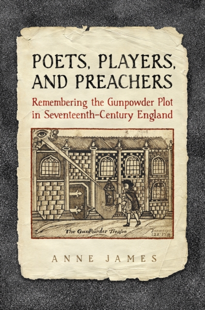 Poets, Players, and Preachers : Remembering the Gunpowder Plot in Seventeenth-Century England, Hardback Book