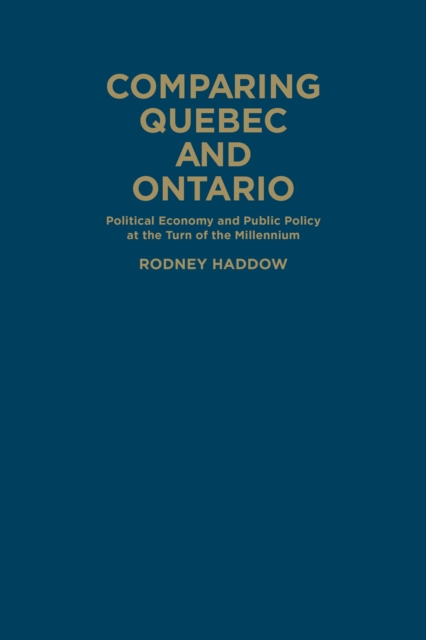 Comparing Quebec and Ontario : Political Economy and Public Policy at the Turn of the Millennium, Hardback Book