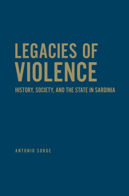 Legacies of Violence : History, Society, and the State in Sardinia, Hardback Book