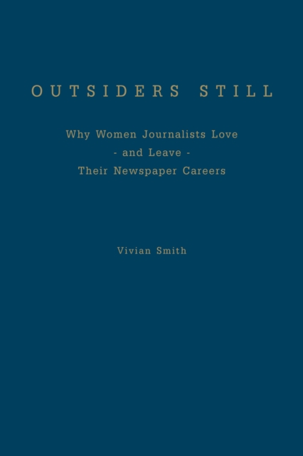 Outsiders Still : Why Women Journalists Love - and Leave - Their Newspaper Careers, Hardback Book