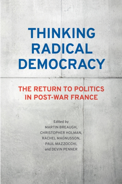 Thinking Radical Democracy : The Return to Politics in Post-War France, Hardback Book