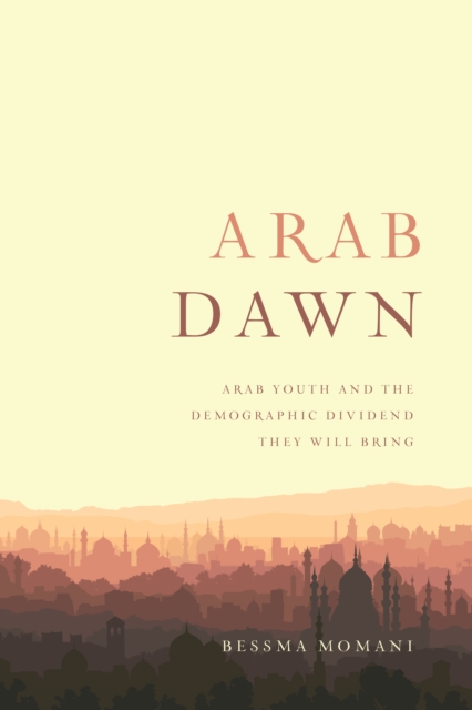 An Arab Dawn : Arab Youth and the Demographic Dividend They Will Bring, Hardback Book