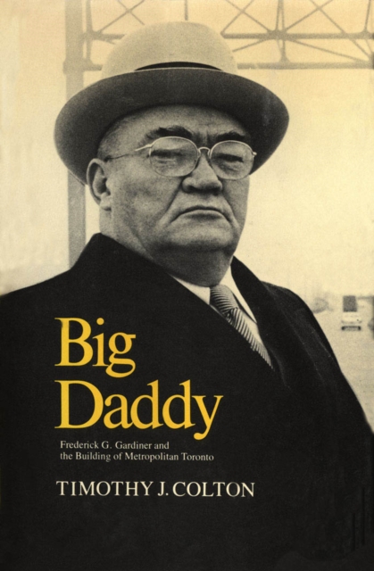 Big Daddy : Frederick G. Gardiner and the Building of Metropolitan Toronto, PDF eBook
