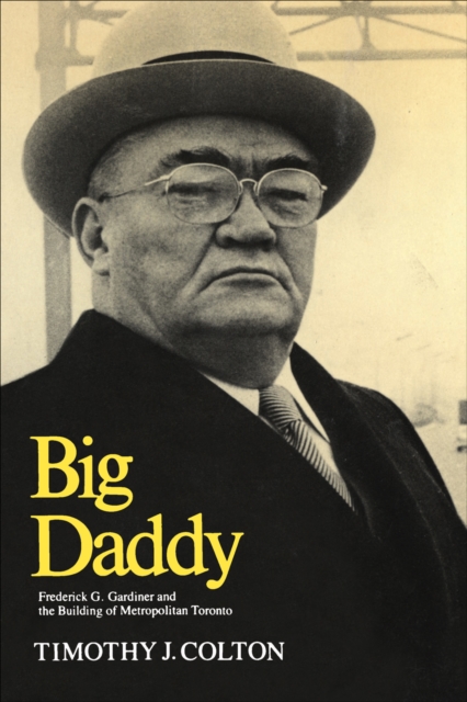 Big Daddy : Frederick G. Gardiner and the Building of Metropolitan Toronto, EPUB eBook
