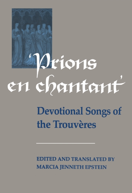 Prions en Chantant : Devotional Songs of the Trouveres, EPUB eBook