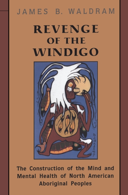 Revenge of the Windigo : The Construction of the Mind and Mental Health of North American Aboriginal Peoples, EPUB eBook