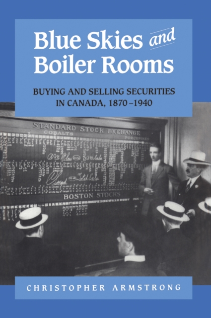 Blue Skies and Boiler Rooms : Buying and Selling Securities in Canada, 1870-1940, PDF eBook